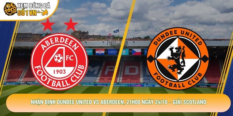 Nhận Định Dundee United Vs Aberdeen, 21h00 Ngày 24/10 – Giải Scotland