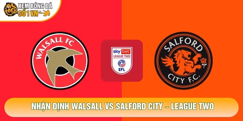 Nhận Định Walsall Vs Salford City, 03h00 Ngày 27/10 – League Two